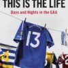This is the Life- Days and Nights in the GAA